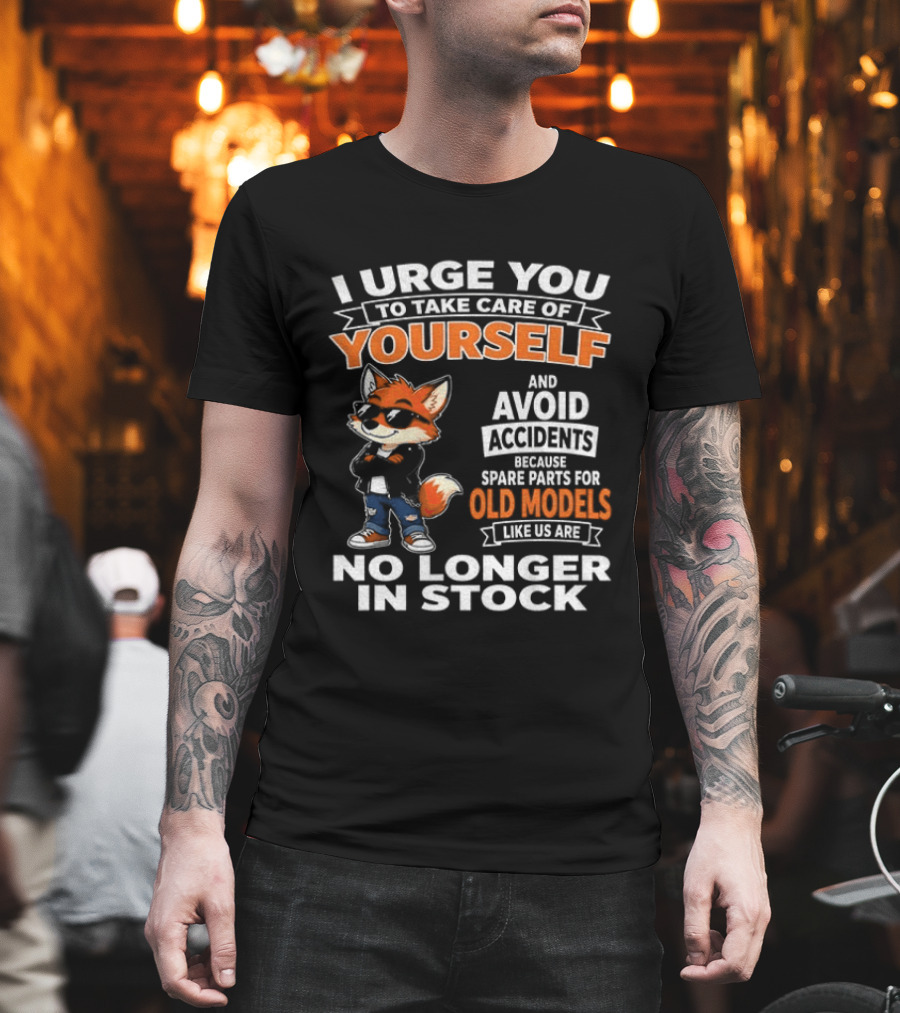 I Urge You To Take Care Of Yourself Avoid Accidents Spare Parts For Old Models No Longer In Stock T-Shirt
