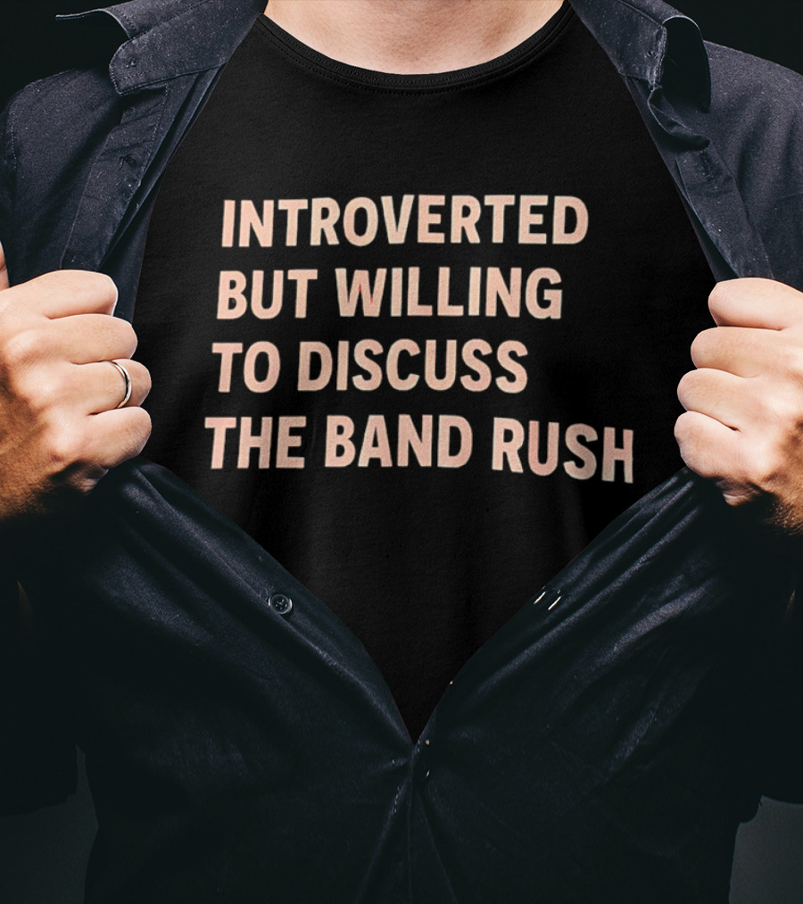 Introverted But Willing To Discuss The Band Rush Fan T-Shirt