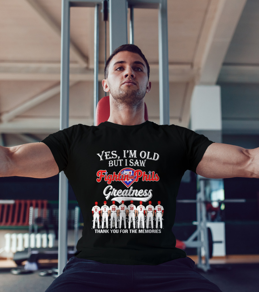Yes I'm Old But I Saw Fightin' Phils Greatness Thank You For The Memories T-Shirt