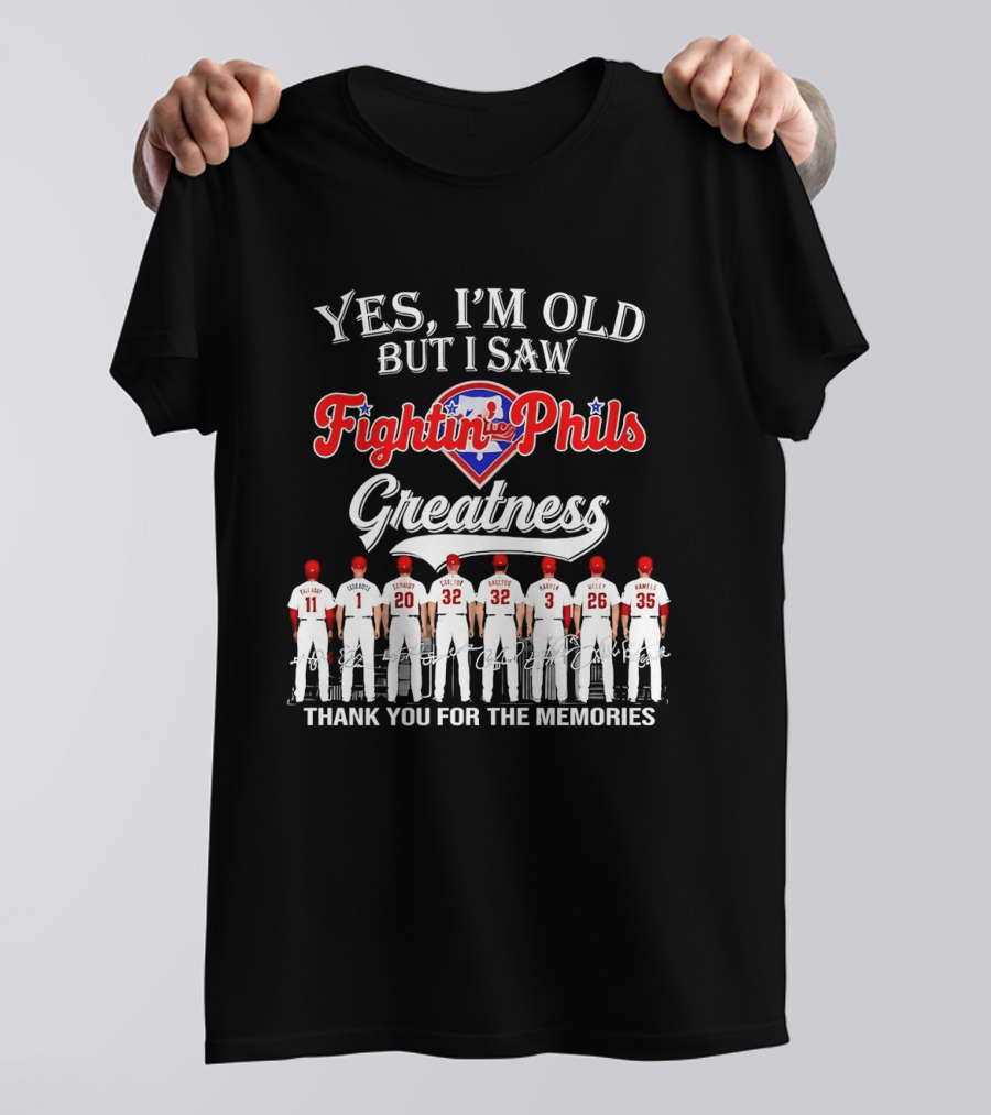 Yes I'm Old But I Saw Fightin' Phils Greatness Thank You For The Memories T-Shirt