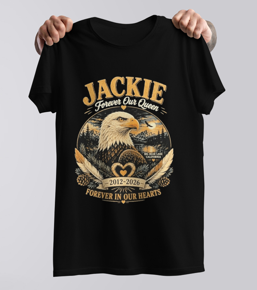 Jackie Forever Our Queen Big Bear Lake California Eagle 2012 2026 Forever In Our Hearts T-Shirt