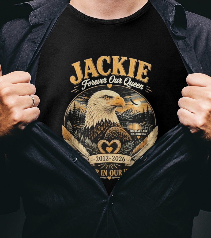 Jackie Forever Our Queen Big Bear Lake California Eagle 2012 2026 Forever In Our Hearts T-Shirt