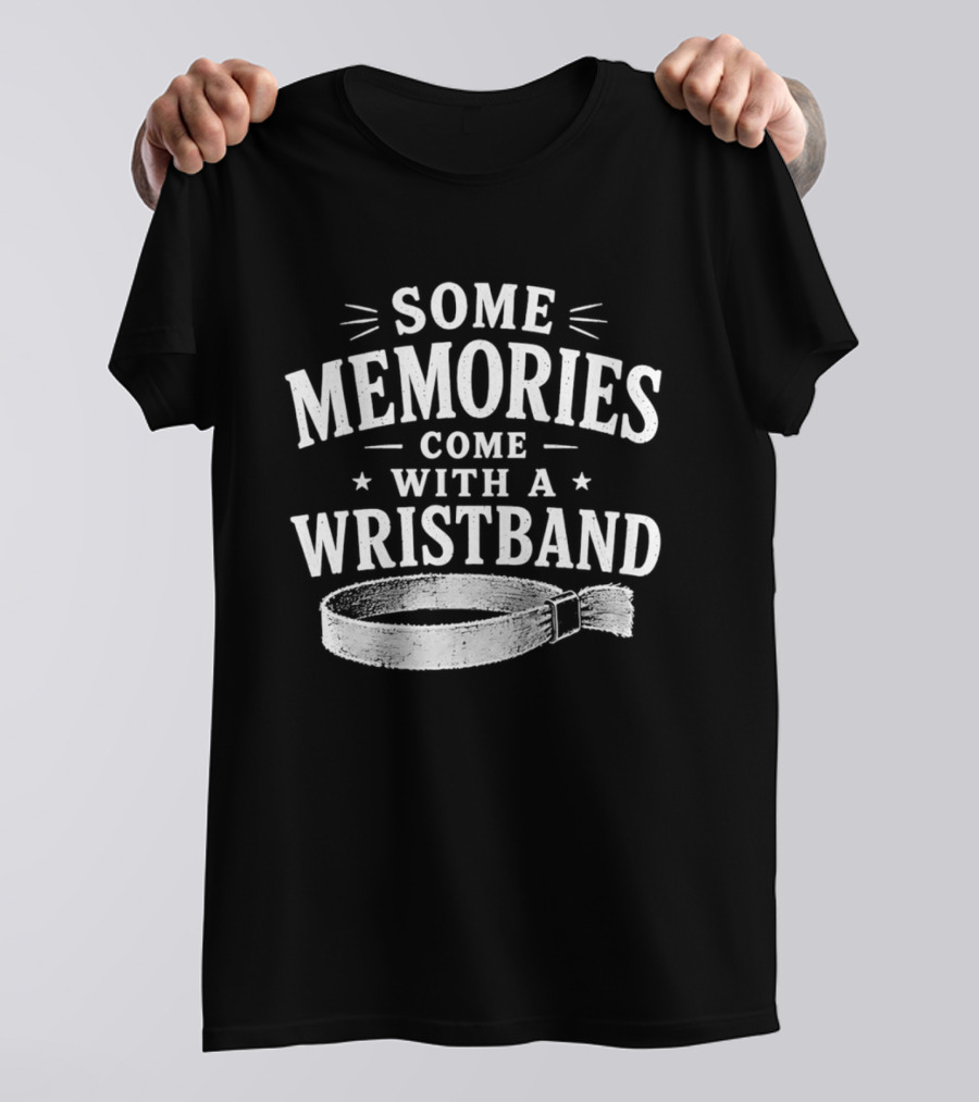 Some Memories Come With A Wristband T-Shirt