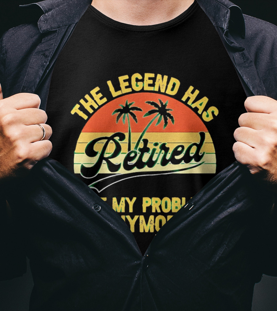 The Legend Has Retired Not My Problem Anymore Palm Tree Sunset T-Shirt