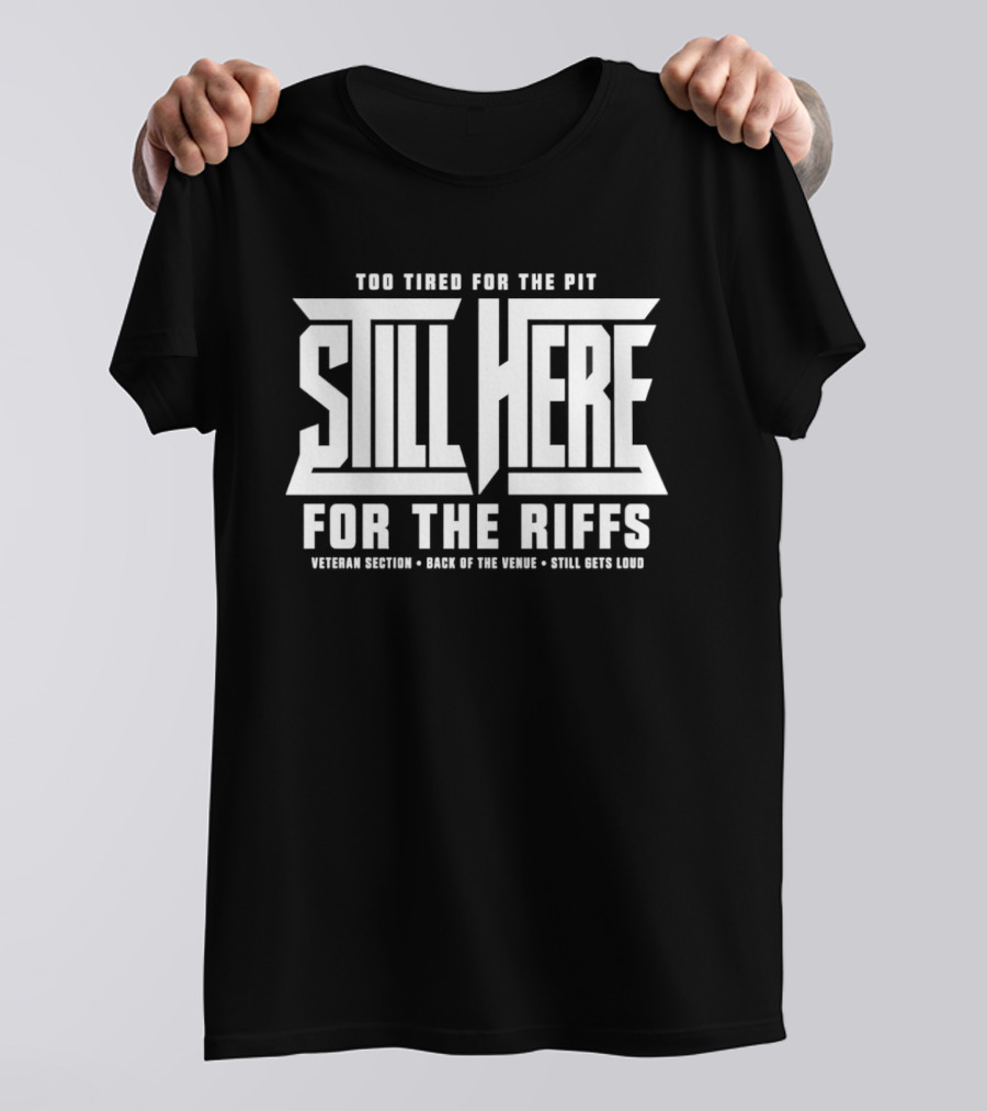 Too Tired For The Pit Still Here For The Riffs Veteran Section Back Of The Venue T-Shirt