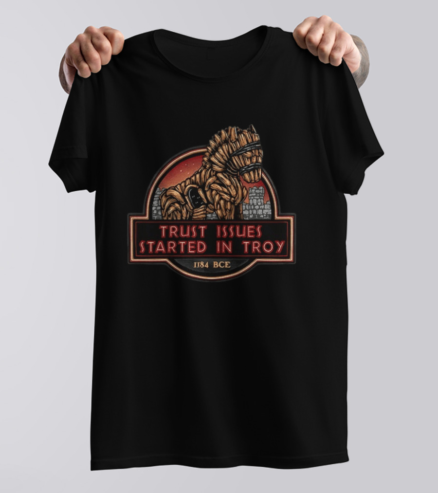 Trust Issues Started In Troy Trojan Horse 1184 BCE T-Shirt