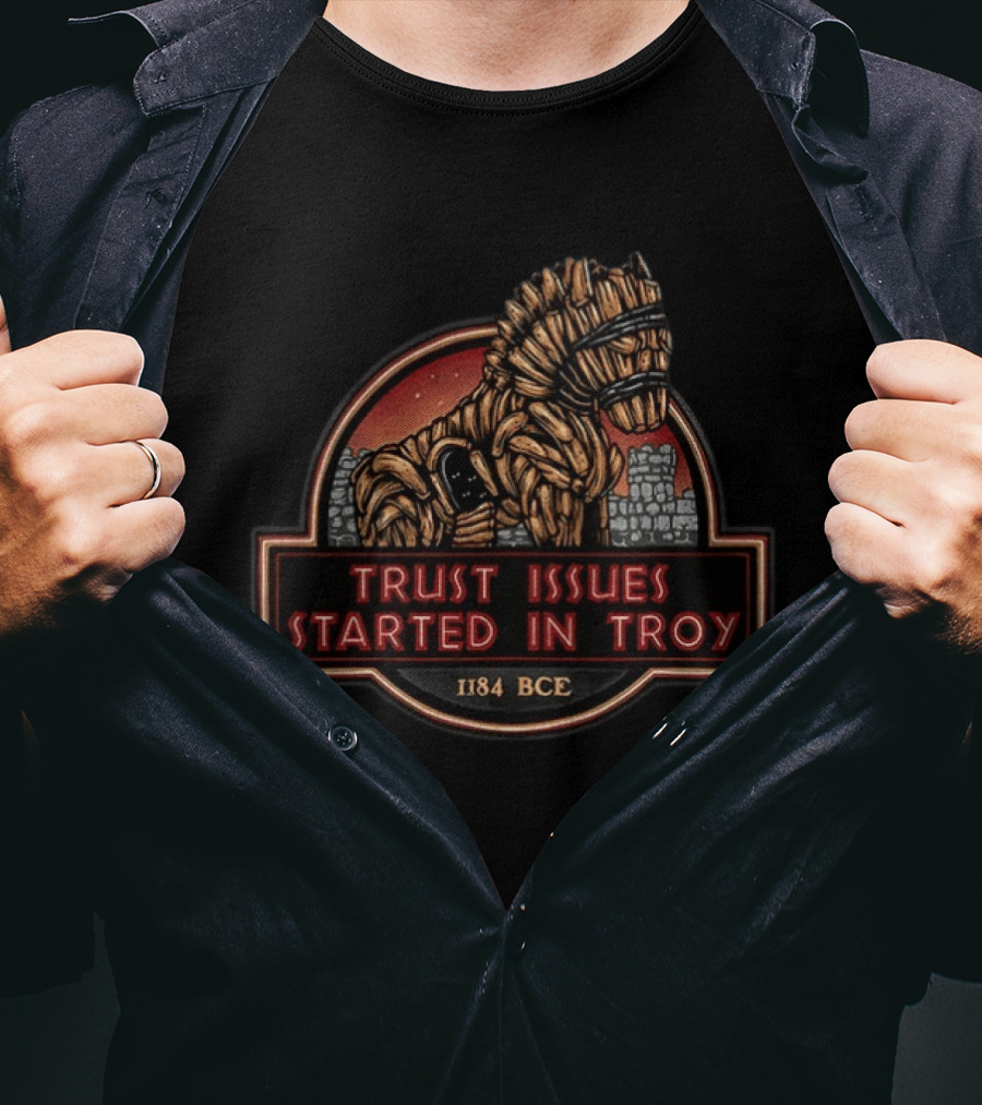 Trust Issues Started In Troy Trojan Horse 1184 BCE T-Shirt