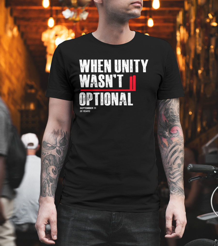 When Unity Wasn't Optional September 11 25 Years T-Shirt