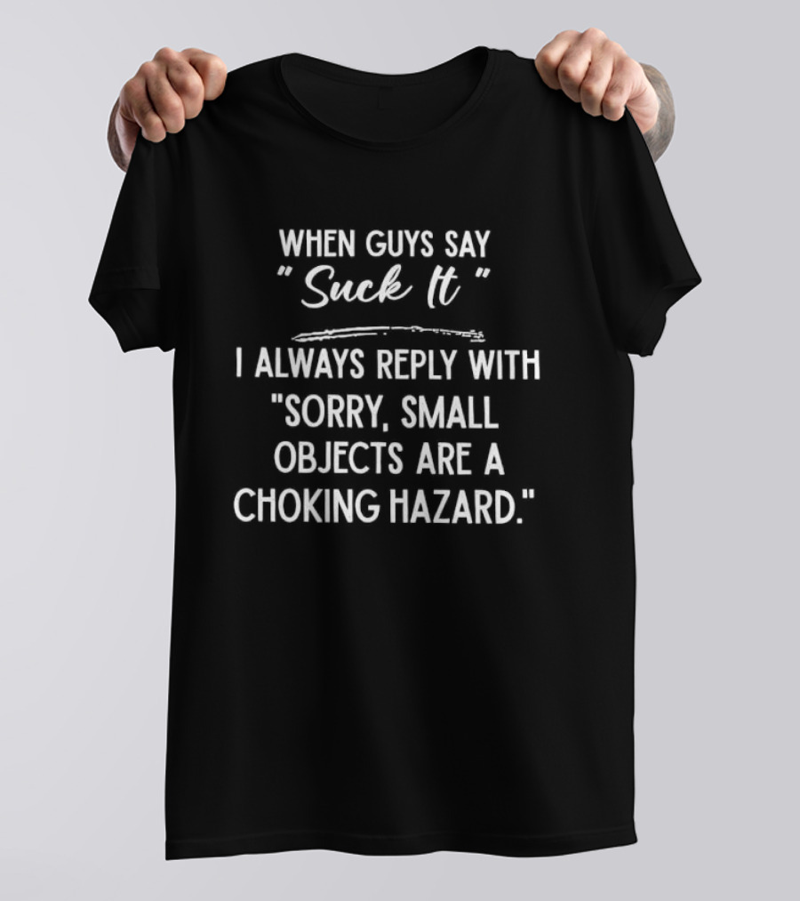 When Guys Say Suck It I Always Reply With Sorry Small Objects Are A Choking Hazard T-Shirt