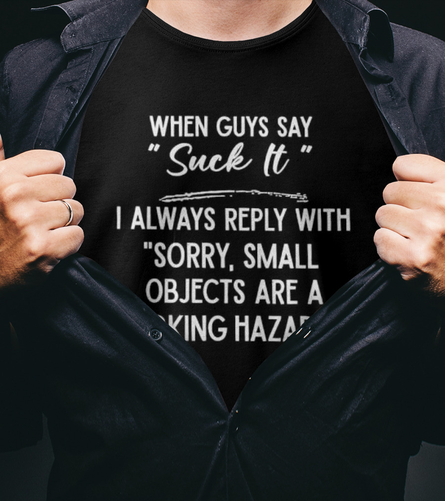 When Guys Say Suck It I Always Reply With Sorry Small Objects Are A Choking Hazard T-Shirt