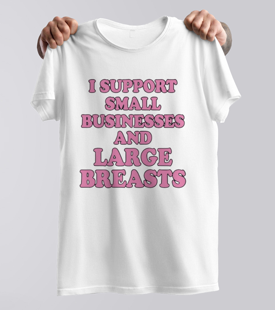 I Support Small Businesses And Large Breasts Pink Bubble T-Shirt