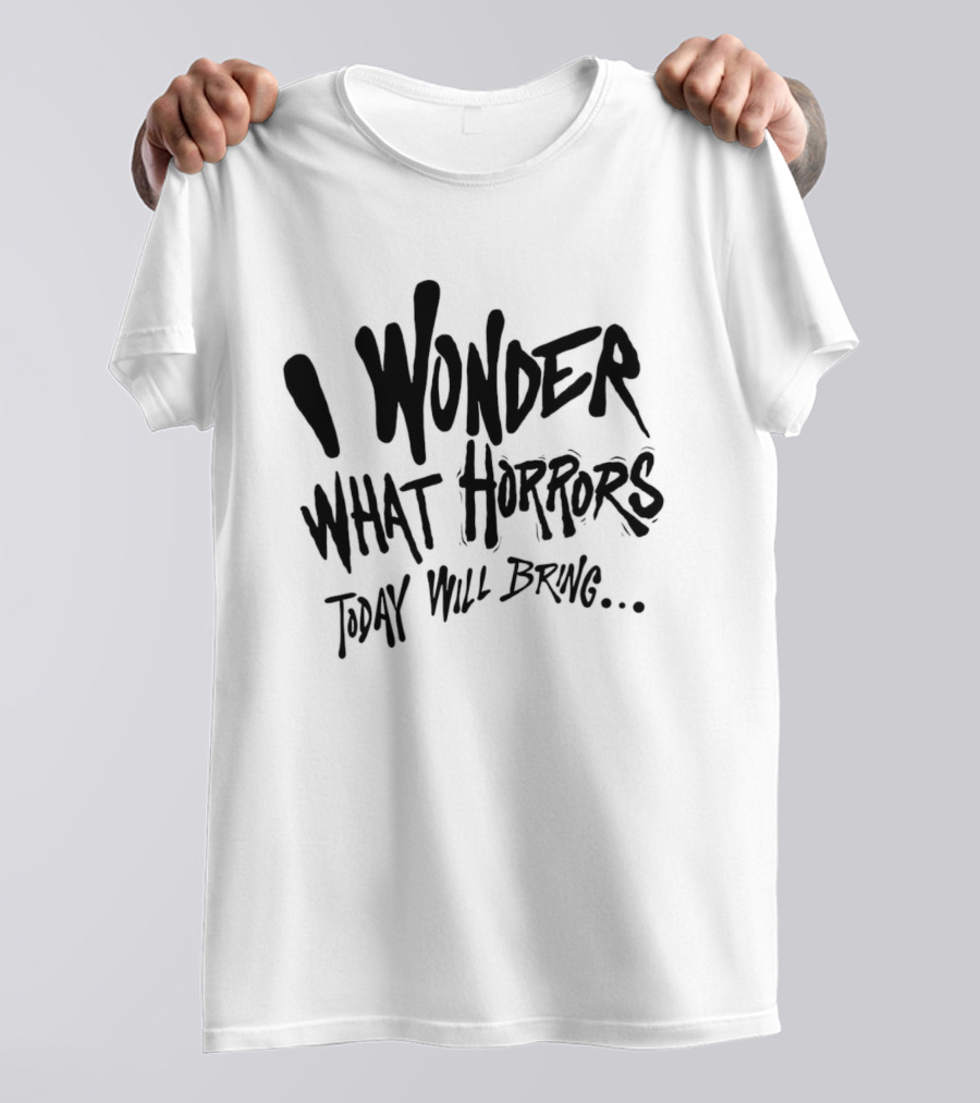 I Wonder What Horrors Today Will Bring Spooky Black Dripping Hand Lettering T-Shirt