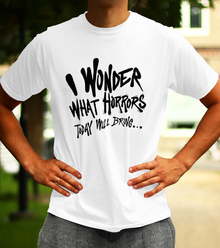 I Wonder What Horrors Today Will Bring Spooky Black Dripping Hand Lettering T-Shirt