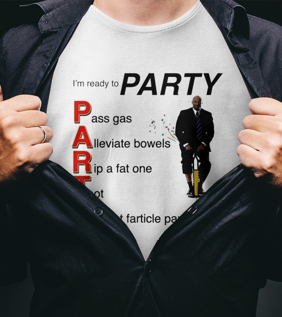 I'm Ready To Party Pass Gas Alleviate Bowels Rip A Fat One Toot Yeet Out Farticle Particles T-Shirt
