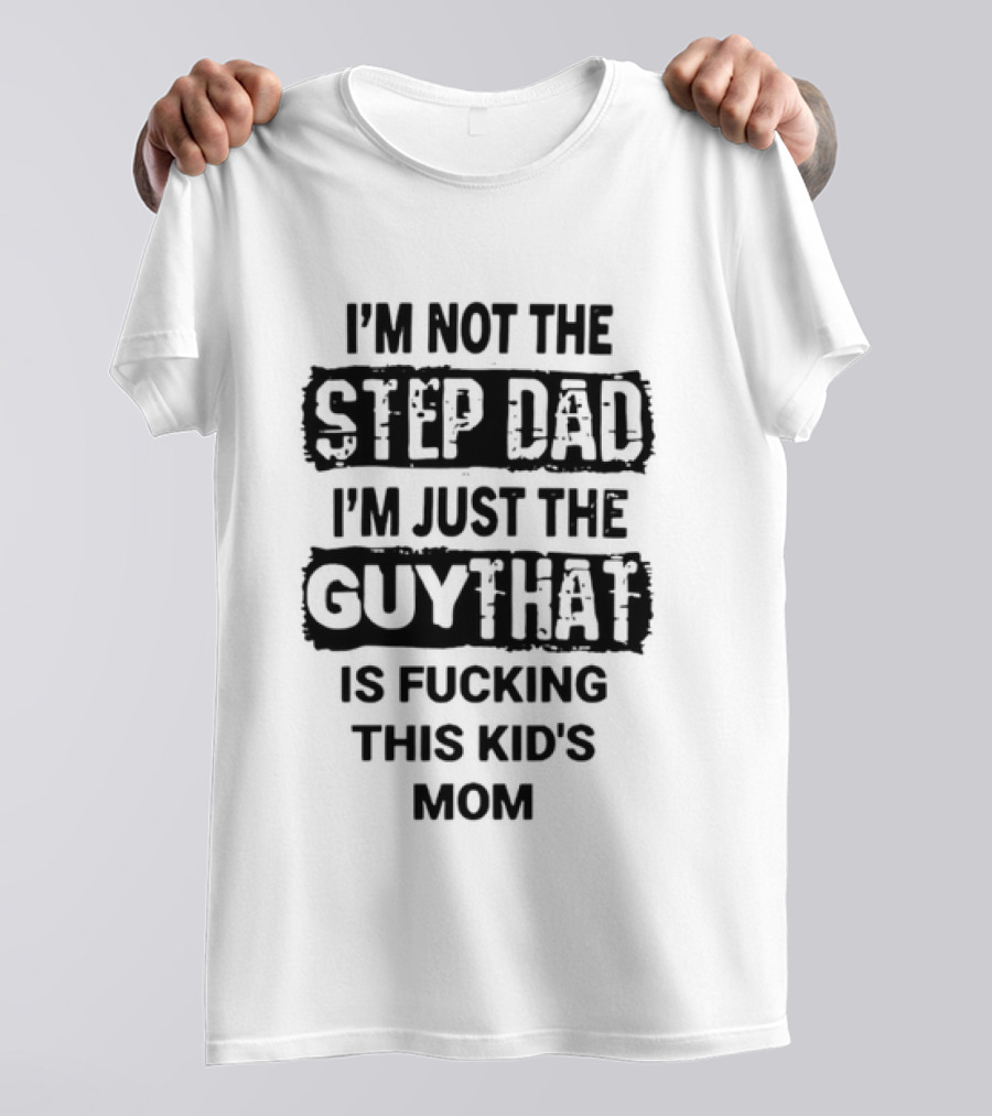 I'm Not The Step Dad I'm Just The Guy That Is Fucking This Kid's Mom Distressed Black Box T-Shirt