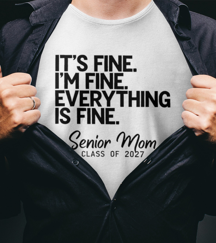 It's Fine I'm Fine Everything Is Fine Senior Mom Class Of 2027 T-Shirt