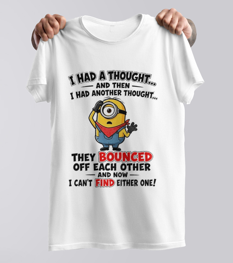 Minion I Had A Thought And Then I Had Another Thought They Bounced Off Each Other Can't Find Either One T-Shirt