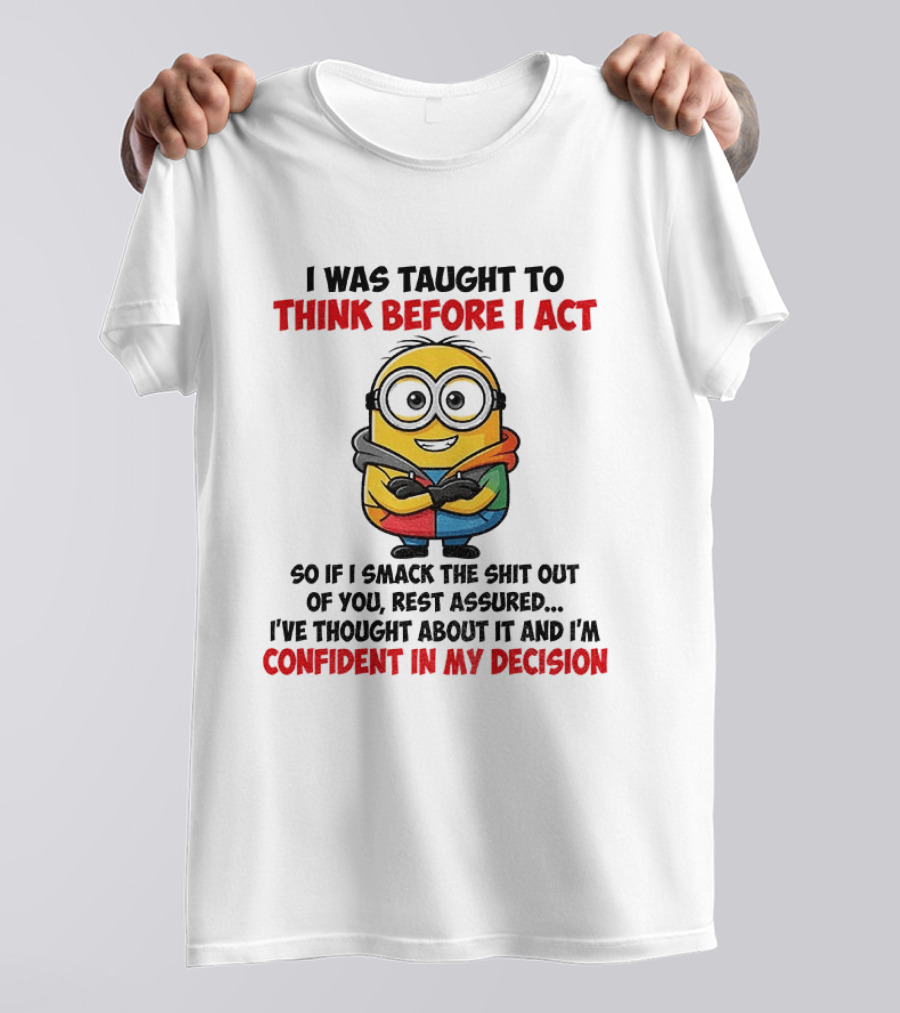 Minion Taught To Think Before Act Confident Decision Smack You T-Shirt