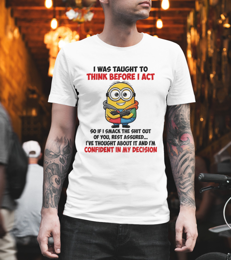 Minion Taught To Think Before Act Confident Decision Smack You T-Shirt