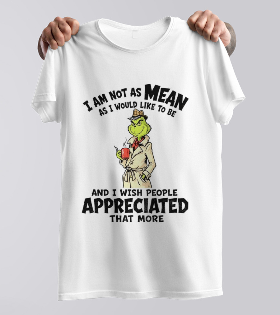 Grinch Detective I Am Not As Mean As I Would Like To Be And I Wish People Appreciated That More T-Shirt