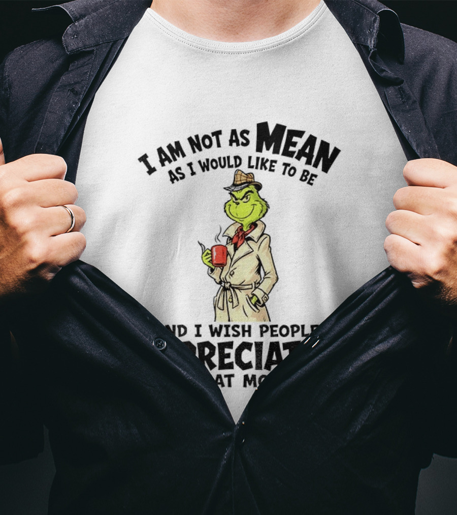 Grinch Detective I Am Not As Mean As I Would Like To Be And I Wish People Appreciated That More T-Shirt