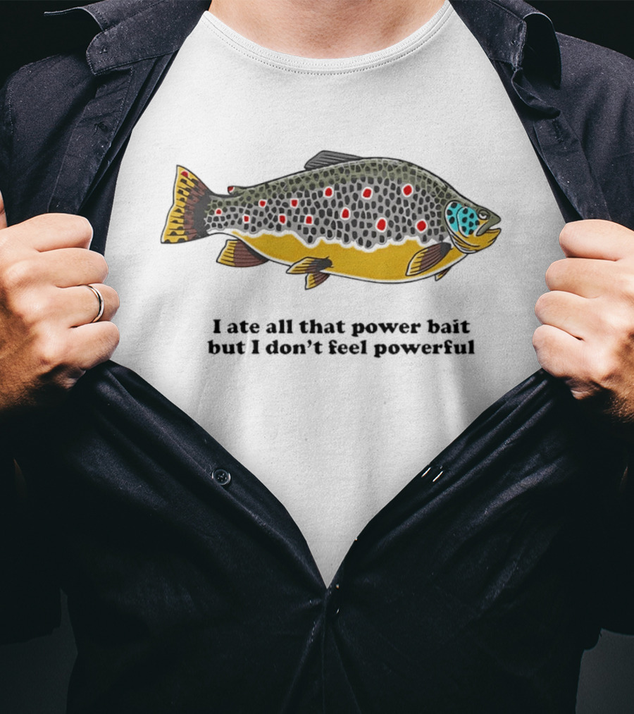 I Ate All That Power Bait But Don't Feel Powerful Chubby Brown Trout T-Shirt