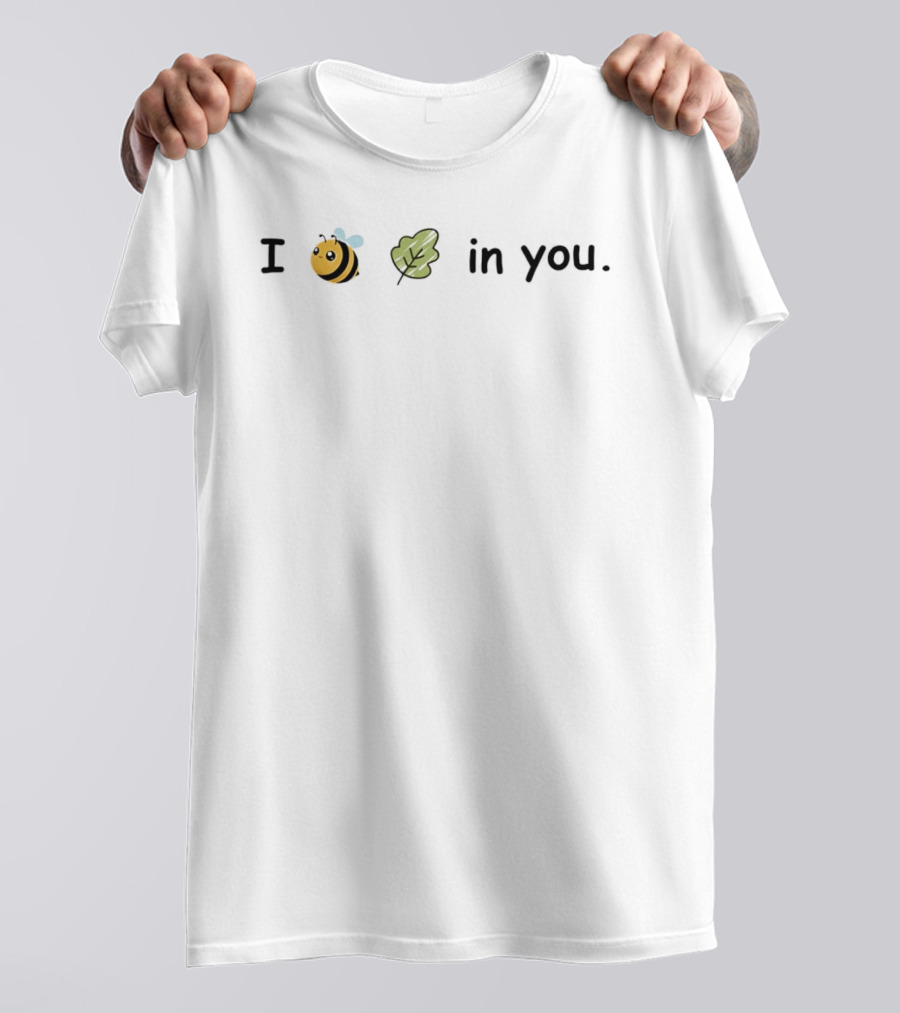 I Bee Leaf In You Cute Cartoon Bee Leaf Positive Message T-Shirt
