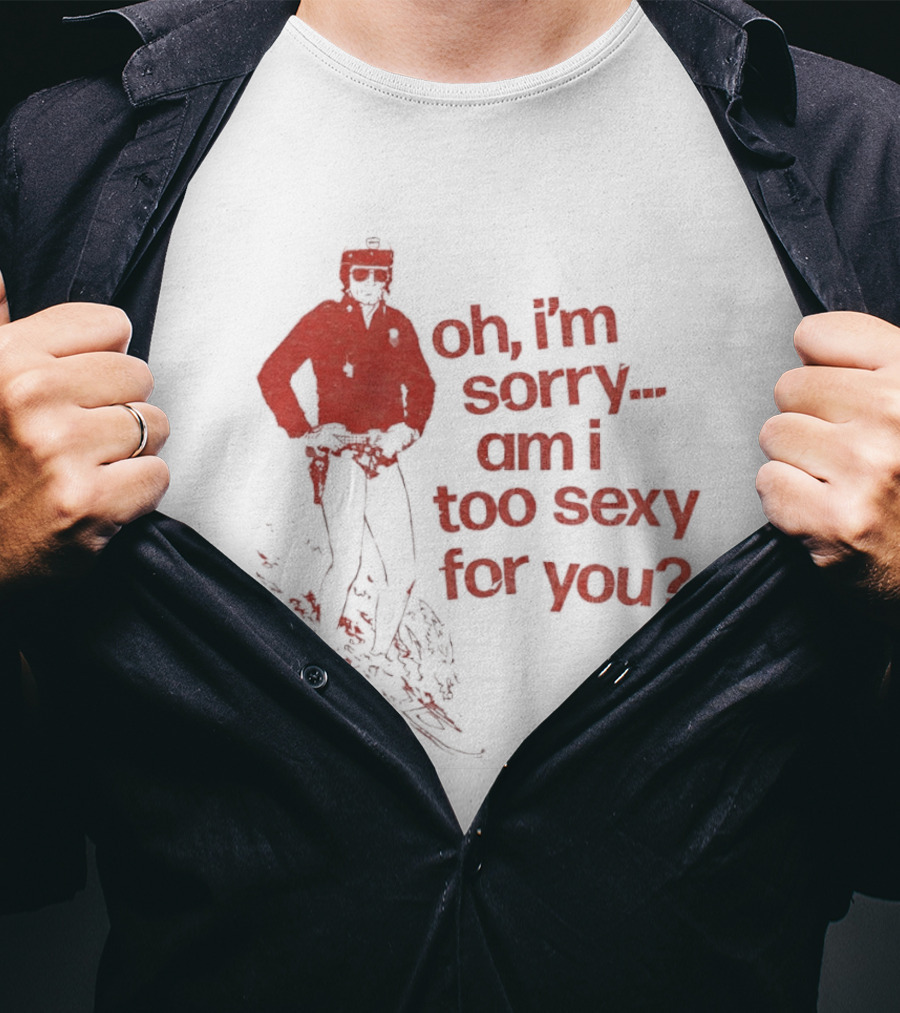 Oh I'm Sorry Am I Too Sexy For You Skiing T-Shirt