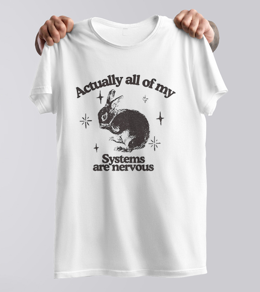 Actually All Of My Systems Are Nervous Rabbit T-Shirt