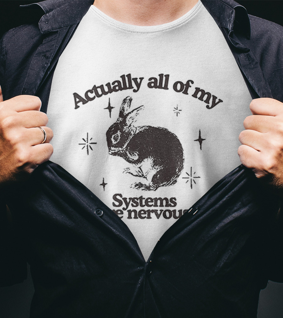 Actually All Of My Systems Are Nervous Rabbit T-Shirt
