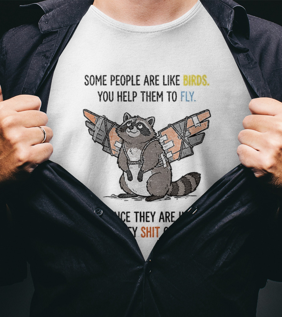 Some People Are Like Birds Raccoon You Help Them To Fly And They Poop On You T-Shirt