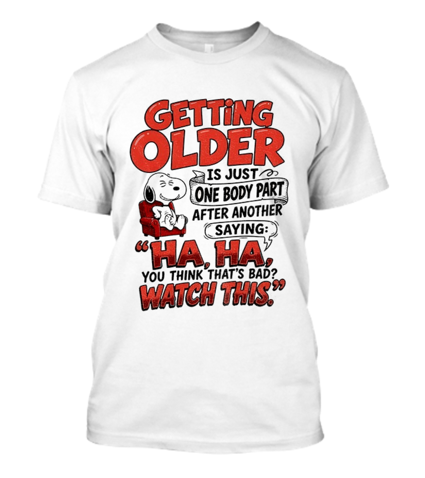 Snoopy Getting Older Is Just One Body Part After Another Saying Ha Ha You Think That's Bad This T-Shirt