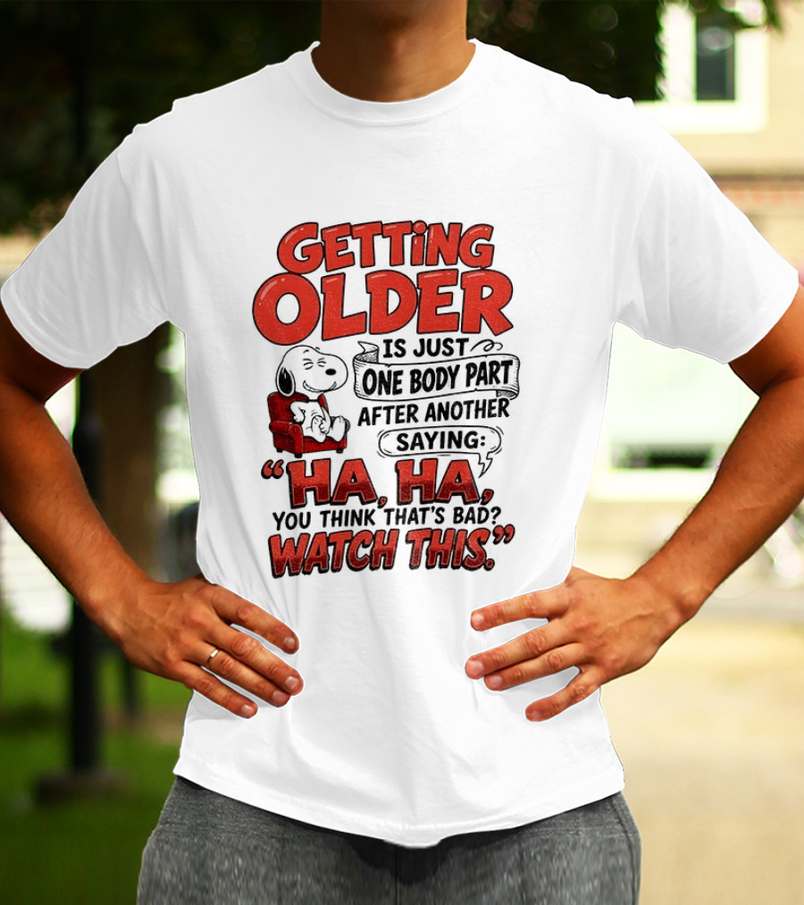 Snoopy Getting Older Is Just One Body Part After Another Saying Ha Ha You Think That's Bad This T-Shirt