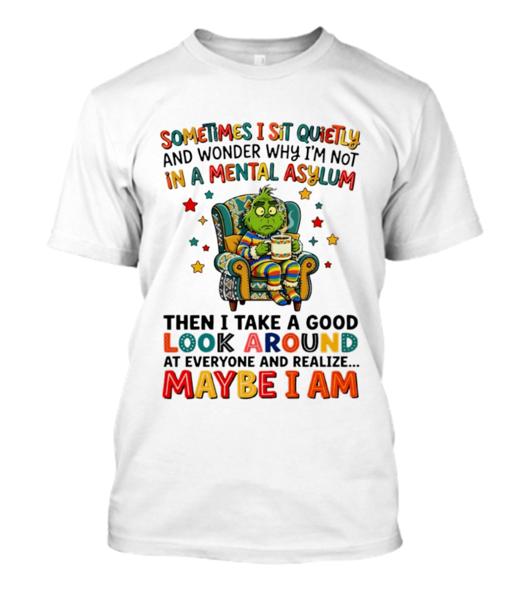 Sometimes I Sit Quietly And Wonder Why I'm Not In A Mental Asylum Grinch Armchair Coffee Cup Maybe I Am T-Shirt