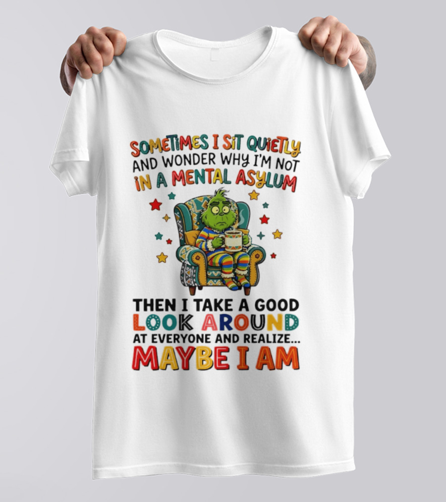 Sometimes I Sit Quietly And Wonder Why I'm Not In A Mental Asylum Grinch Armchair Coffee Cup Maybe I Am T-Shirt
