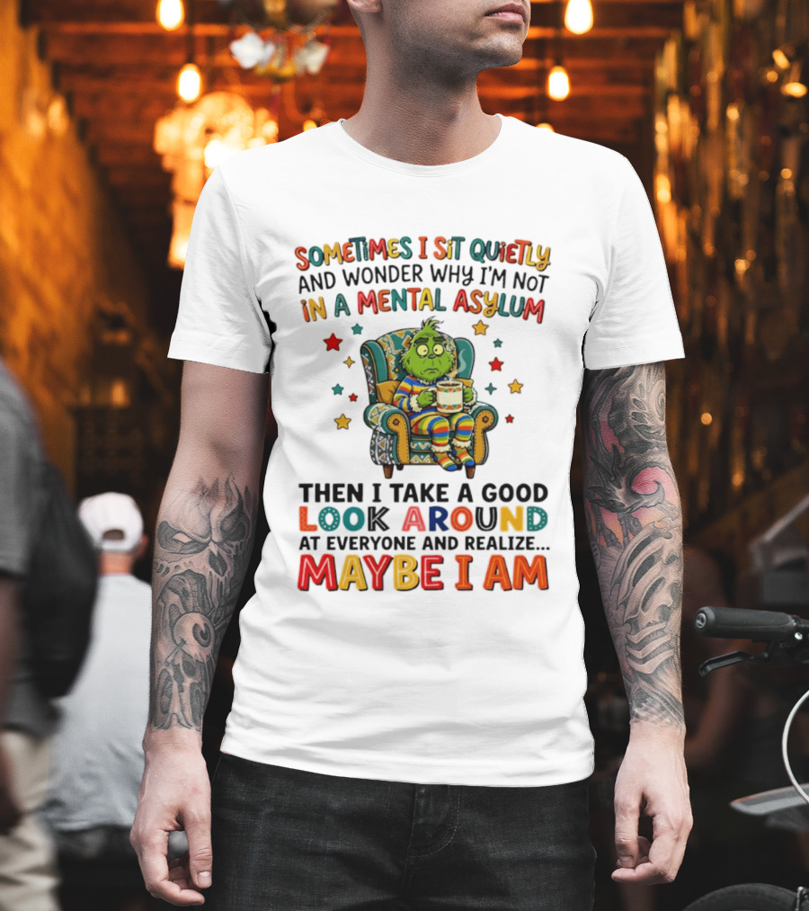 Sometimes I Sit Quietly And Wonder Why I'm Not In A Mental Asylum Grinch Armchair Coffee Cup Maybe I Am T-Shirt
