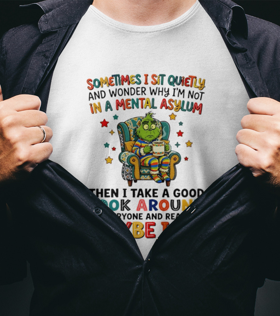 Sometimes I Sit Quietly And Wonder Why I'm Not In A Mental Asylum Grinch Armchair Coffee Cup Maybe I Am T-Shirt