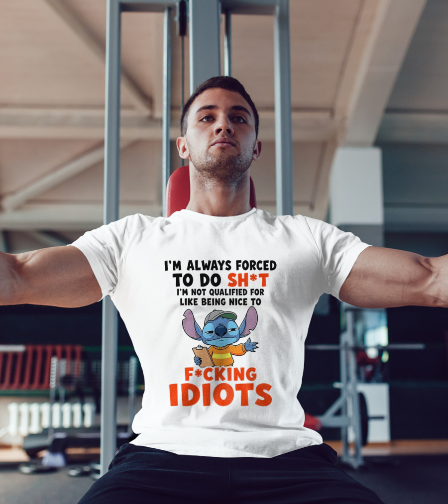 I'm Always Forced To Do Sh*t I'm Not Qualified For Like Being Nice To F*cking Idiots Stitch Cartoon T-Shirt