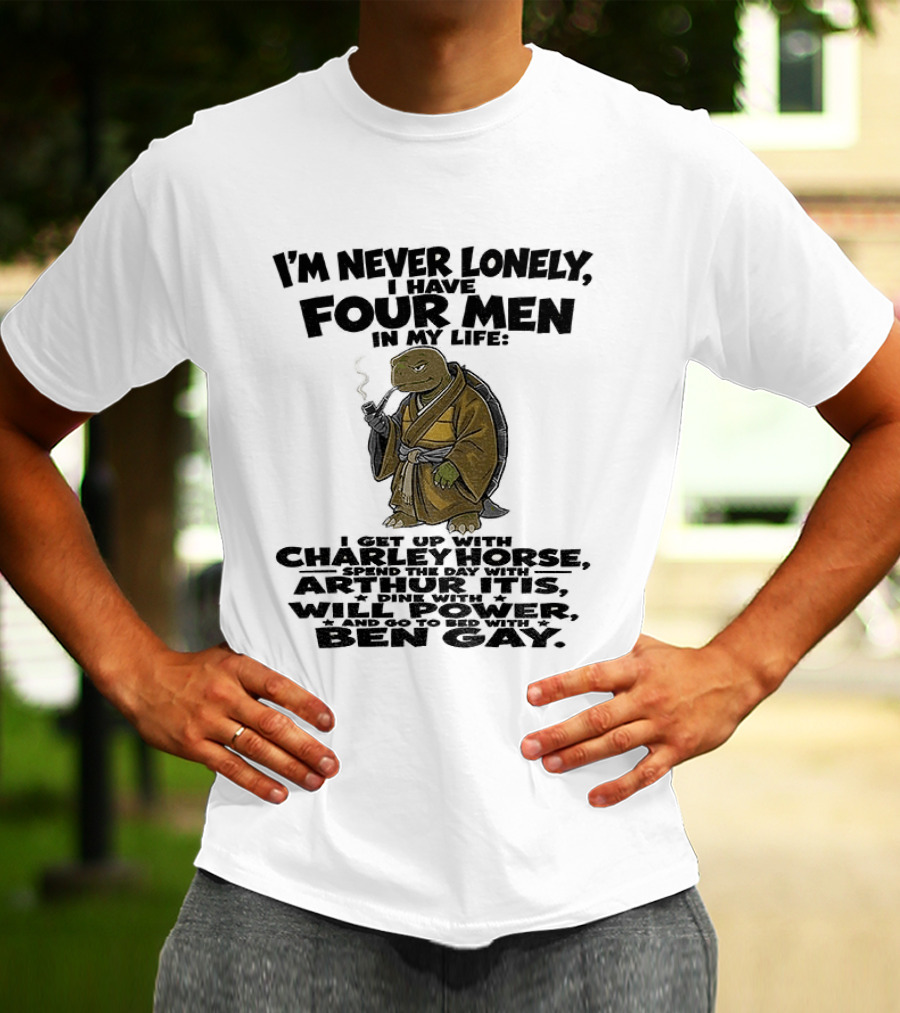 I'm Never Lonely I Have Four Men Turtle Smoking Charlie Horse Will Power Ben Gay T-Shirt