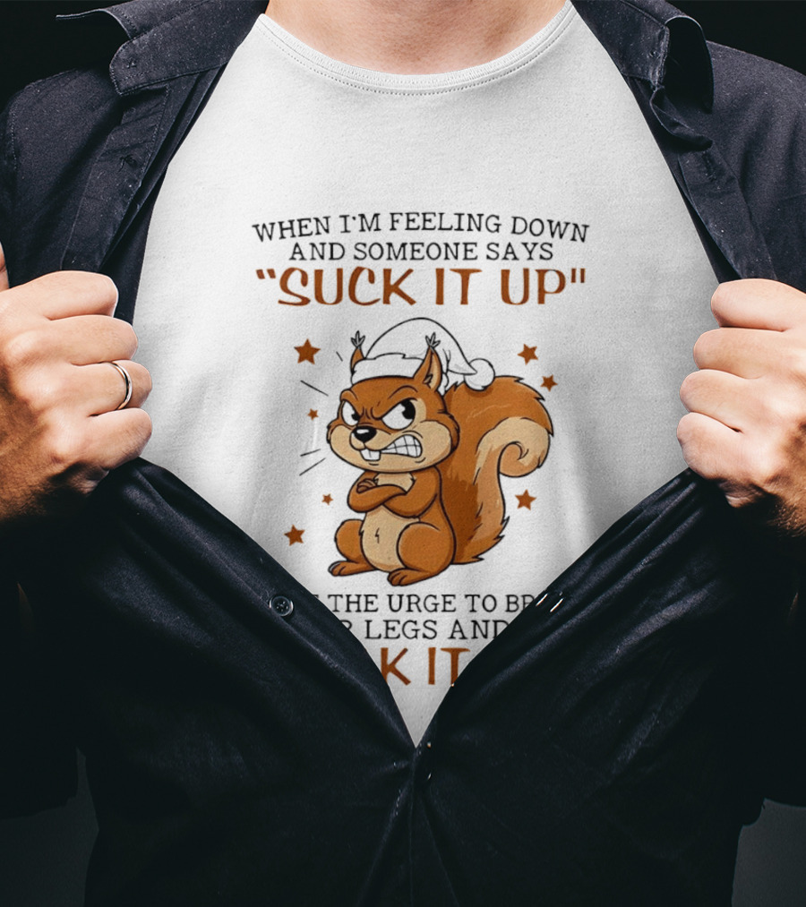 When I'm Feeling Down Angry Cartoon Squirrel Suck It Up Break Their Legs Walk It Off T-Shirt