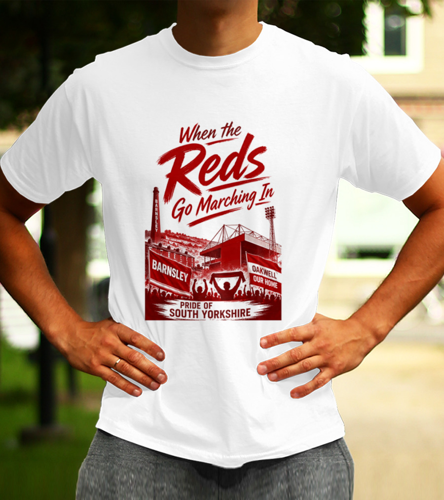 When The Reds Go Marching In Barnsley Oakwell Pride Of South Yorkshire T-Shirt