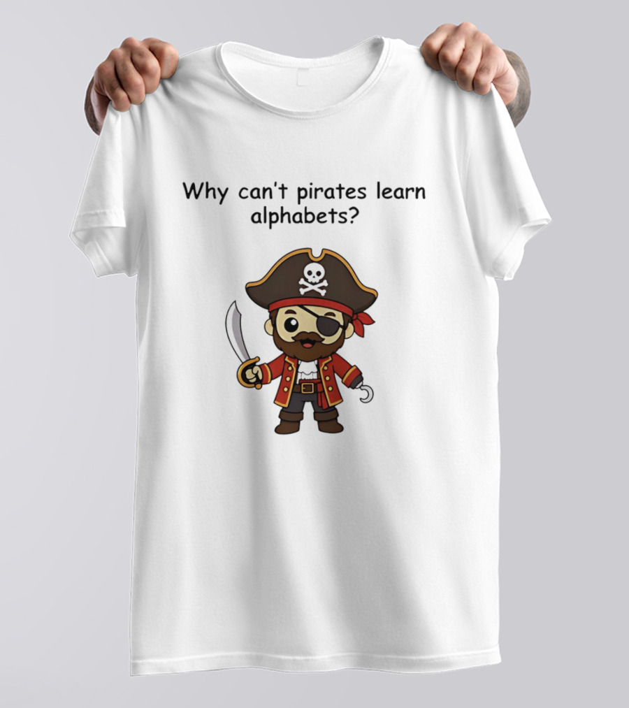 Why Can't Pirates Learn Alphabets Pirate Cartoon Eyepatch Sword Skull Hat T-Shirt