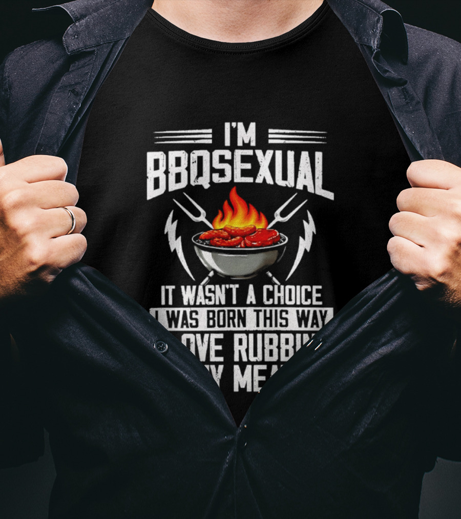 I'm BBQsexual Born This Way Love Rubbing My Meat T-Shirt