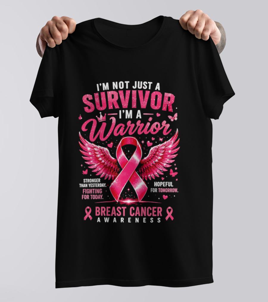 I'm Not Just A Survivor I'm A Warrior Stronger Than Yesterday Fighting For Today Hopeful For Tomorrow Breast Cancer Awareness T-Shirt