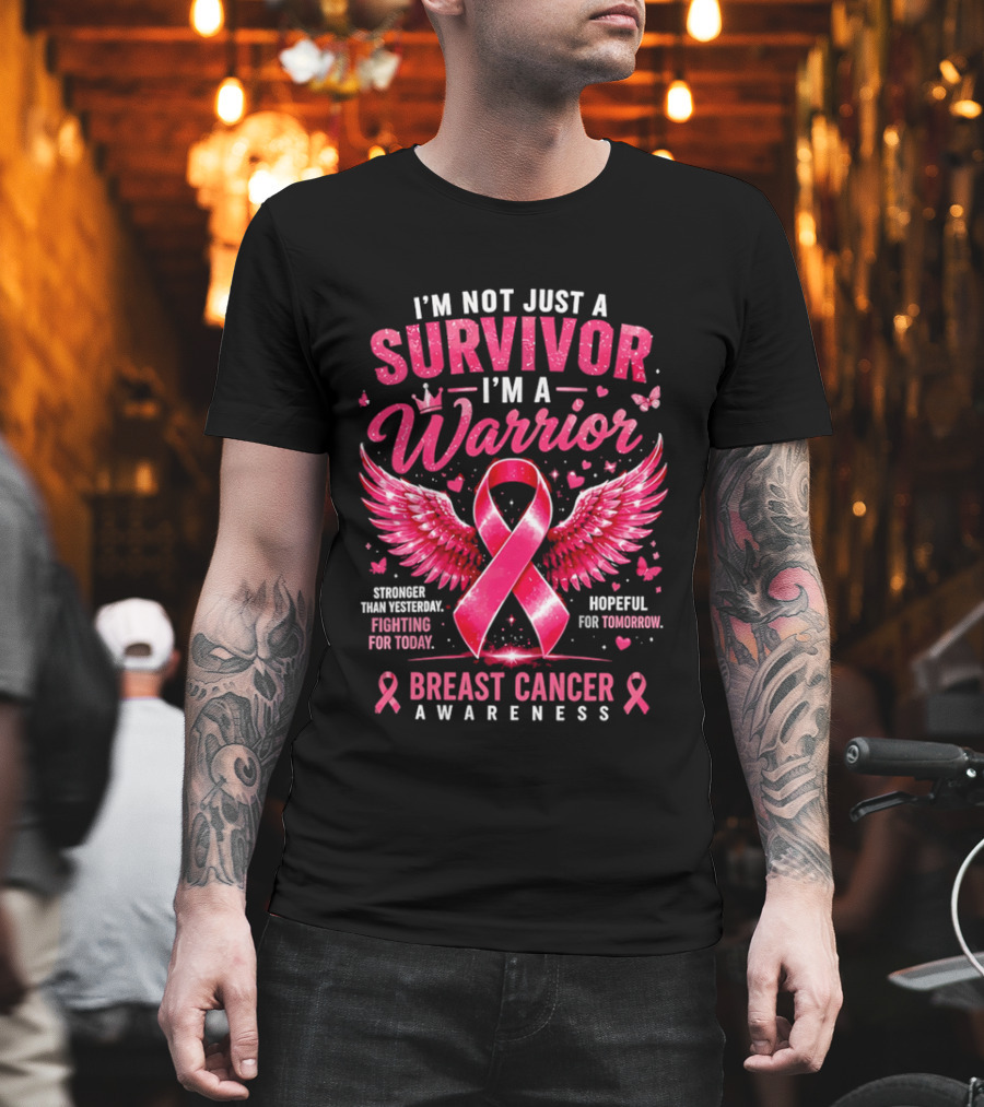 I'm Not Just A Survivor I'm A Warrior Stronger Than Yesterday Fighting For Today Hopeful For Tomorrow Breast Cancer Awareness T-Shirt