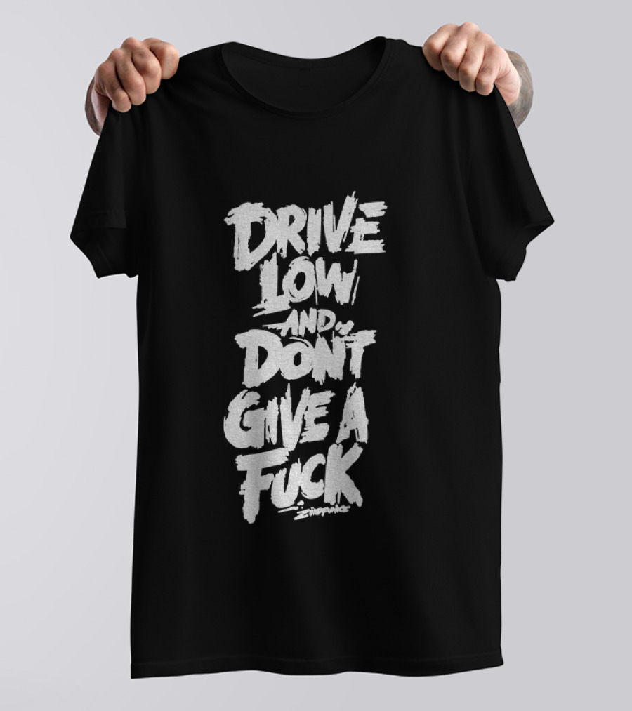 Drive Low And Don't Give A Fuck T-Shirt