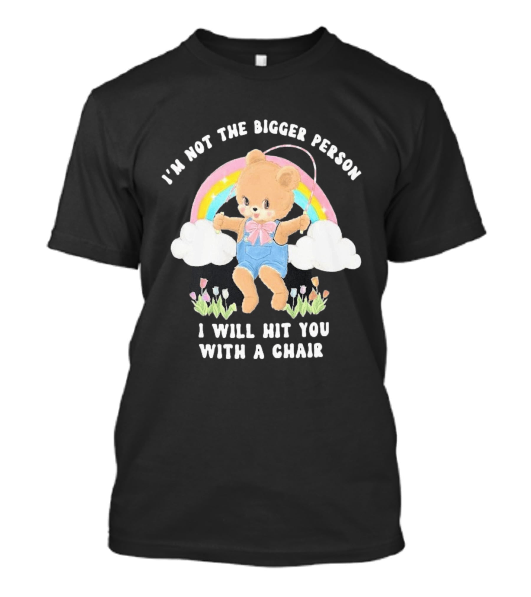 I'm Not The Bigger Person Cute Bear Rainbow Clouds I Will Hit You With A Chair T-Shirt