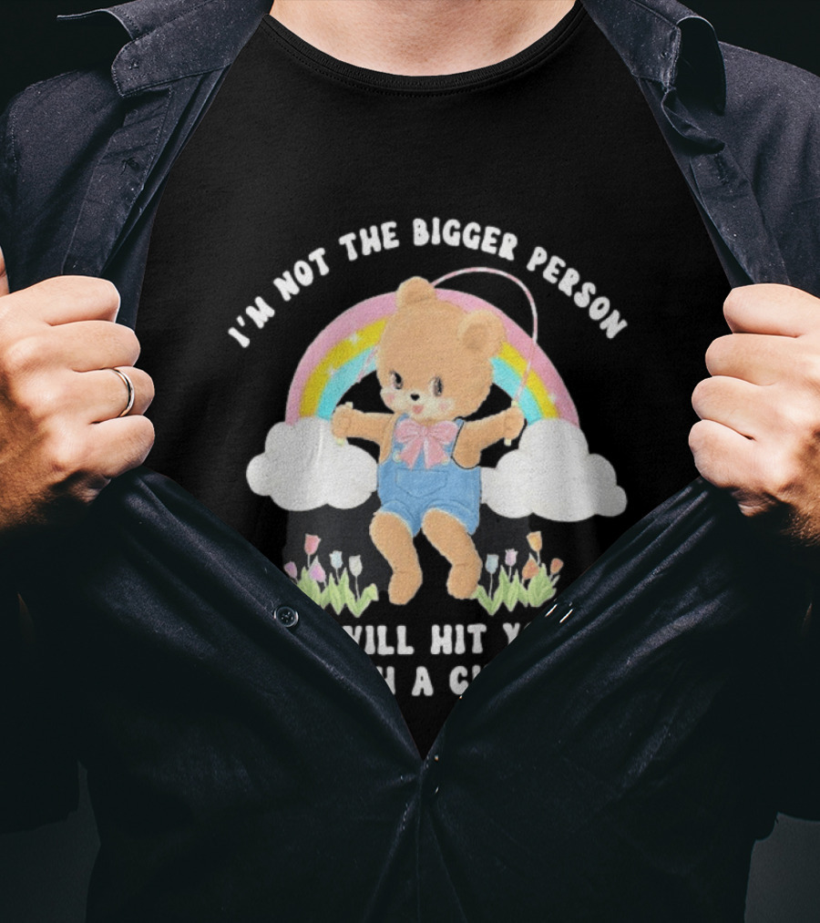 I'm Not The Bigger Person Cute Bear Rainbow Clouds I Will Hit You With A Chair T-Shirt