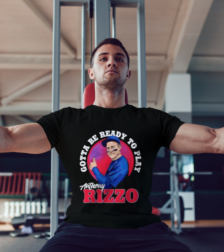 Gotta Be Ready To Play Anthony Rizzo Thumbs Up T-Shirt