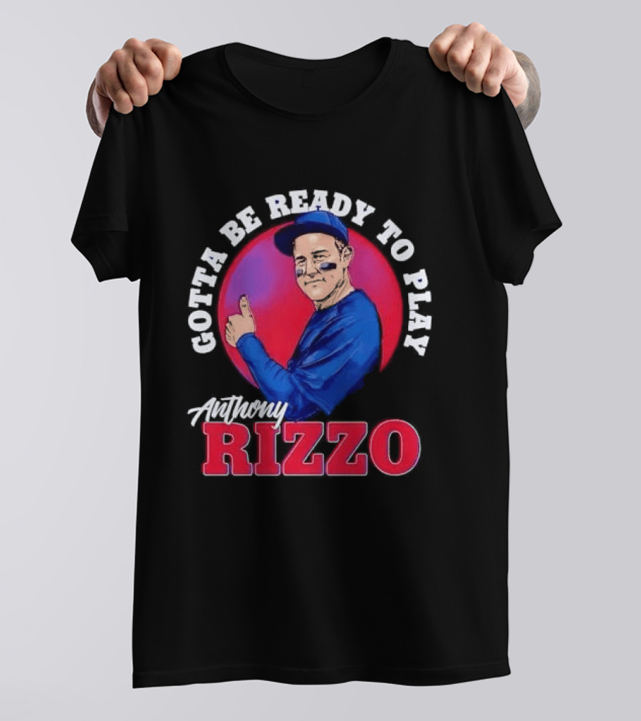 Gotta Be Ready To Play Anthony Rizzo Thumbs Up T-Shirt